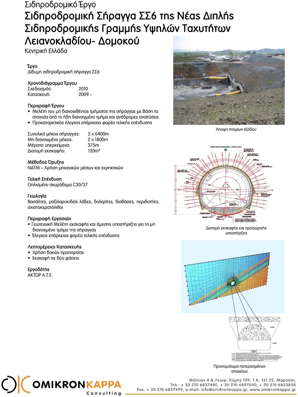 τελικής επένδυσης Συνολικό μήκος σήραγγας: 2 x 6400m Μη διανοιγμένο μήκος: 2 x 1800m Μέγιστα υπερκείμενα: 375m Διατομή εκσκαφής: 120m 2 Άποψη στομίων εξόδου Μέθοδος Όρυξης NATM Χρήση μηχανικών μέσων