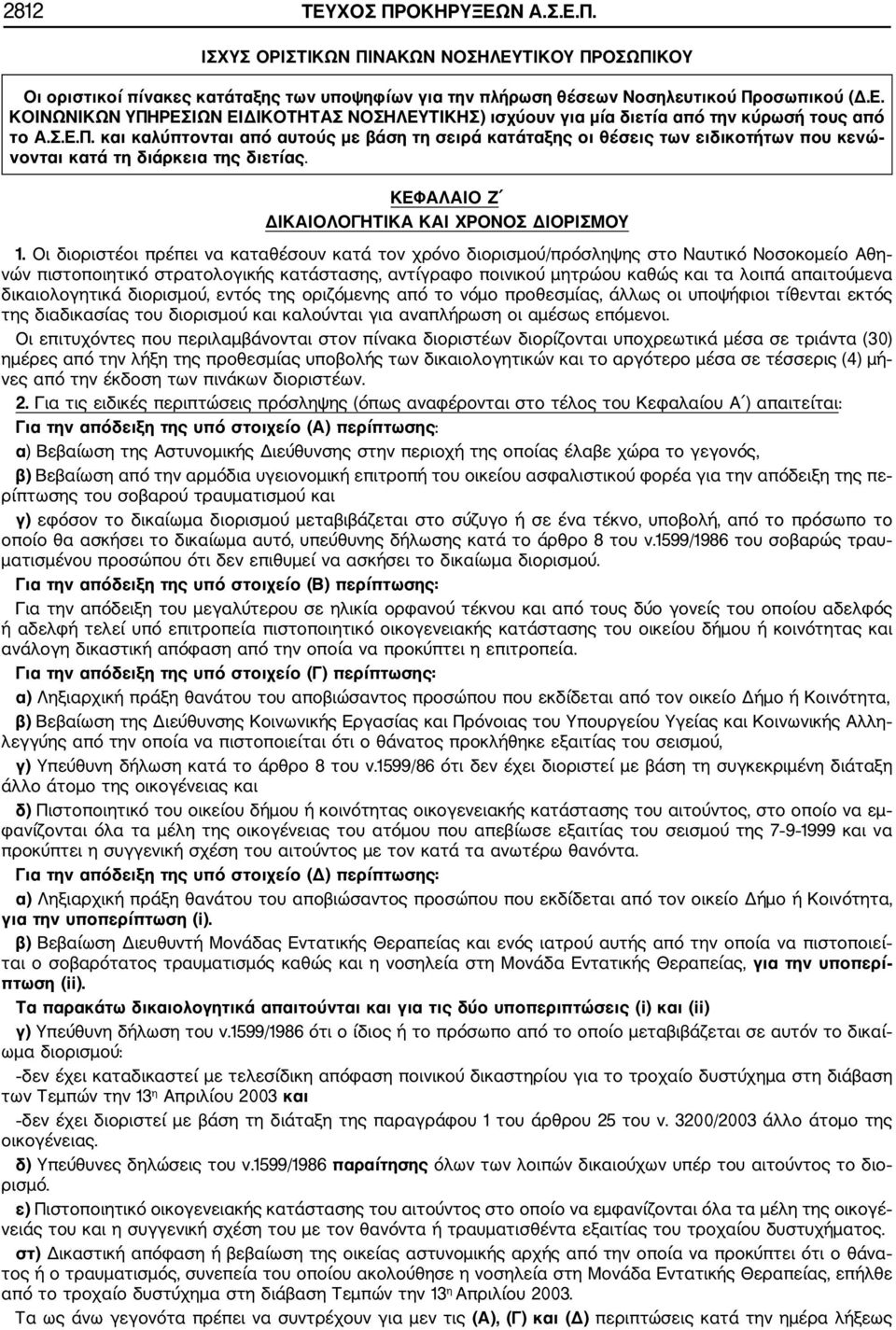 Οι διοριστέοι πρέπει να καταθέσουν κατά τον χρόνο διορισμού/πρόσληψης στο Ναυτικό Νοσοκομείο Αθη νών πιστοποιητικό στρατολογικής κατάστασης, αντίγραφο ποινικού μητρώου καθώς και τα λοιπά απαιτούμενα