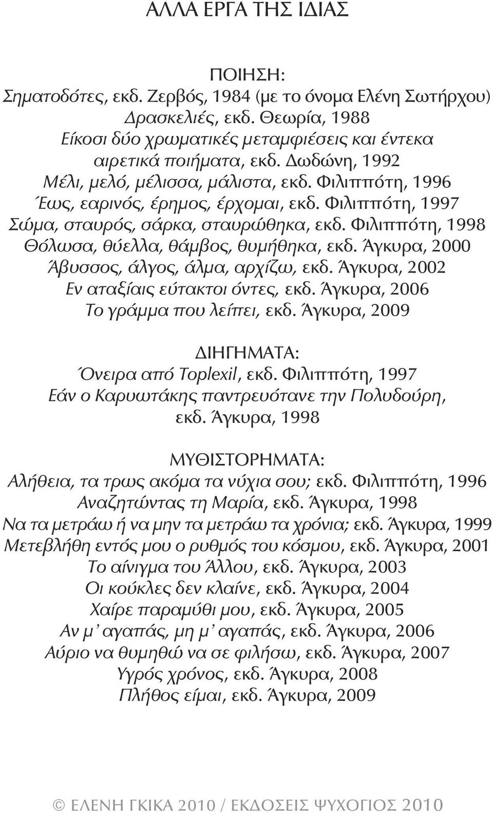 φιλιππότη, 1998 Θόλωσα, θύελλα, θάμβος, θυμήθηκα, εκδ. Άγκυρα, 2000 Άβυσσος, άλγος, άλμα, αρχίζω, εκδ. Άγκυρα, 2002 Εν αταξίαις εύτακτοι όντες, εκδ. Άγκυρα, 2006 Το γράμμα που λείπει, εκδ.