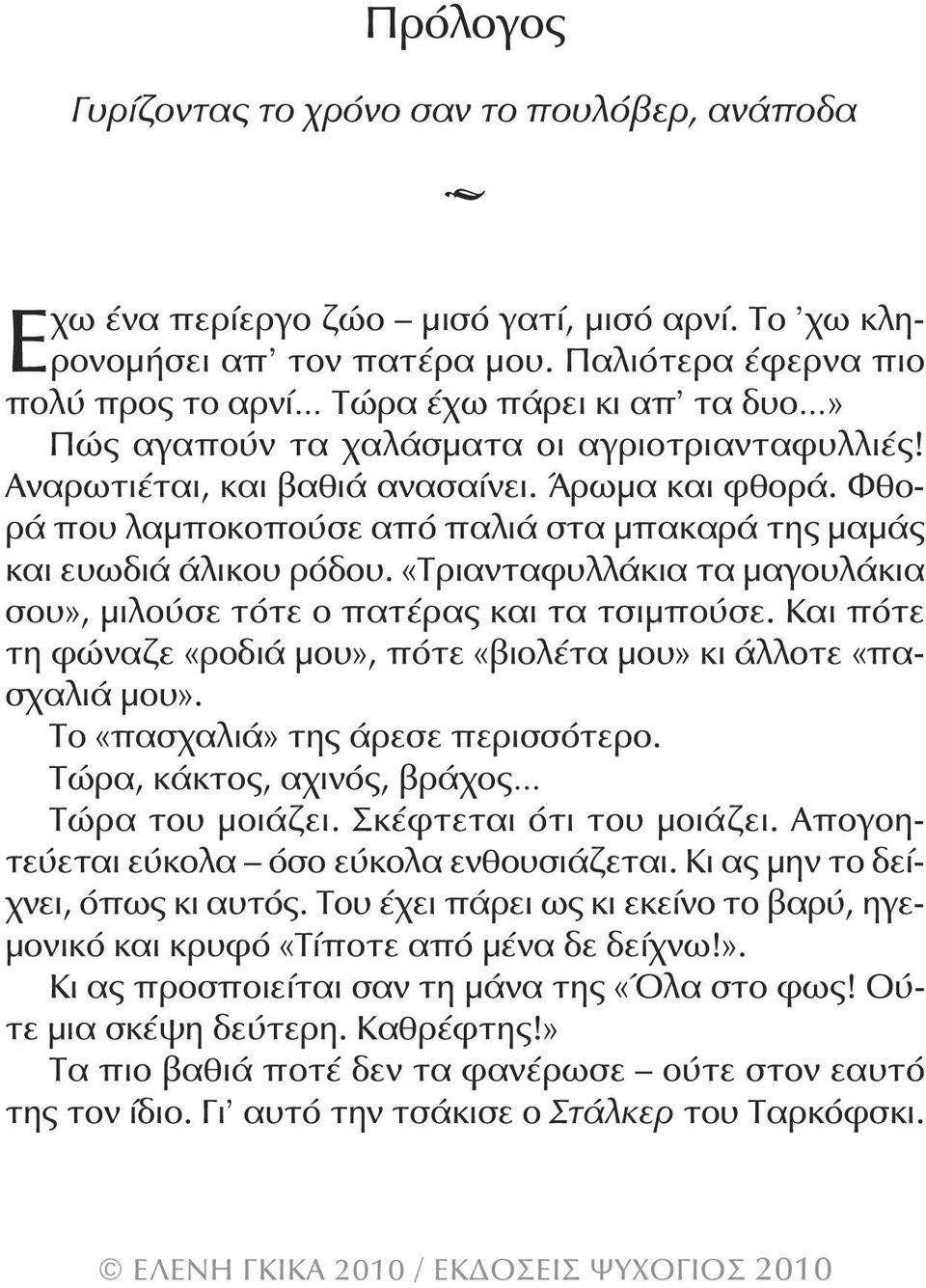 φθορά που λαμποκοπούσε από παλιά στα μπακαρά της μαμάς και ευωδιά άλικου ρόδου. «τριανταφυλλάκια τα μαγουλάκια σου», μιλούσε τότε ο πατέρας και τα τσιμπούσε.