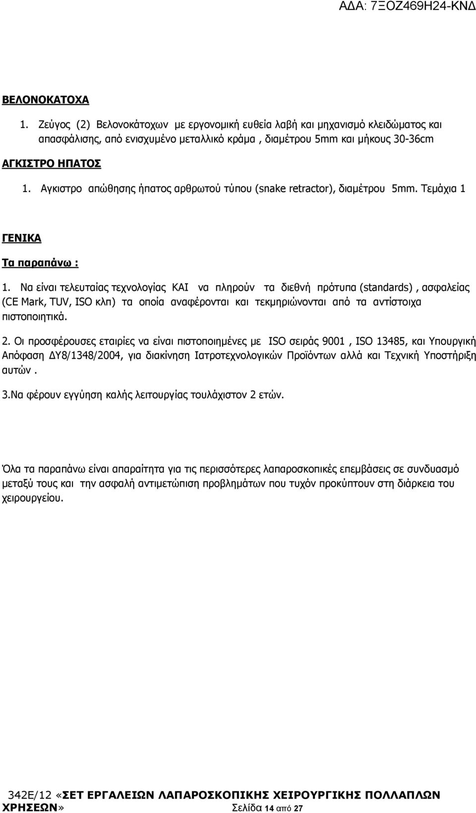 Nα είναι τελευταίας τεχνολογίας KAI να πληρούν τα διεθνή πρότυπα (standards), ασφαλείας (CE Mark, TUV, ISO κλπ) τα οποία αναφέρονται και τεκμηριώνονται από τα αντίστοιχα πιστοποιητικά. 2.