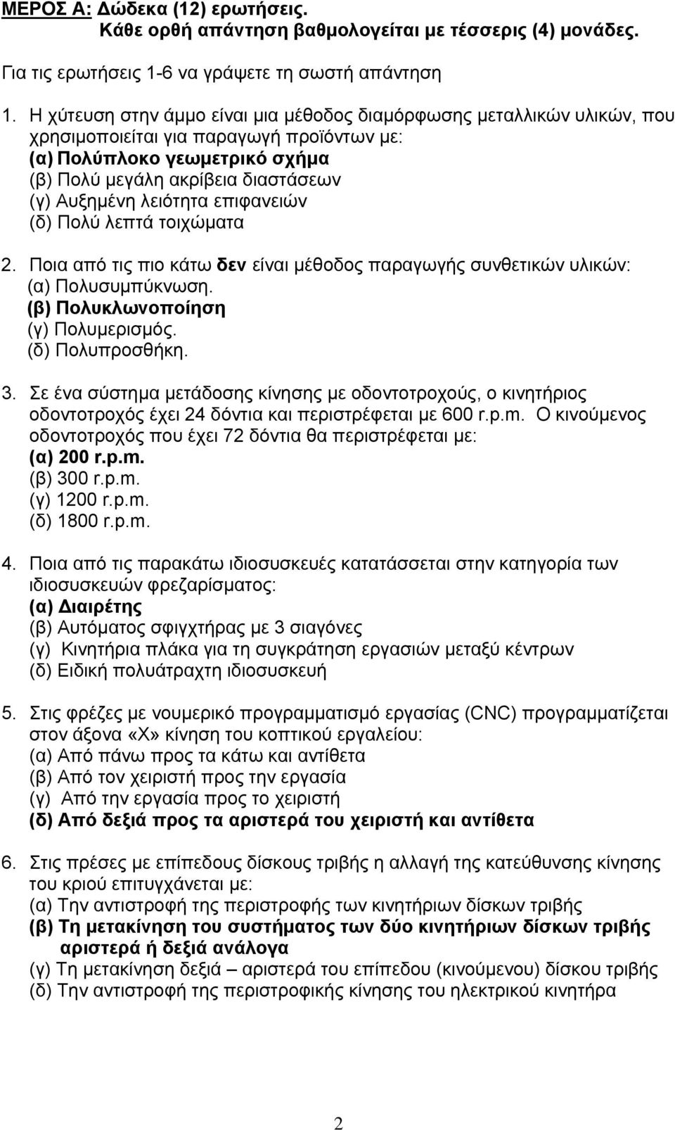 λειότητα επιφανειών (δ) Πολύ λεπτά τοιχώματα 2. Ποια από τις πιο κάτω δεν είναι μέθοδος παραγωγής συνθετικών υλικών: (α) Πολυσυμπύκνωση. (β) Πολυκλωνοποίηση (γ) Πολυμερισμός. (δ) Πολυπροσθήκη. 3.