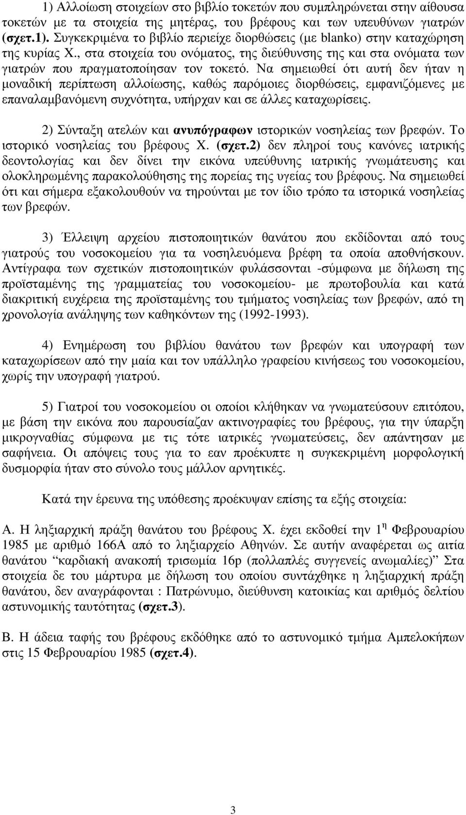 Να σηµειωθεί ότι αυτή δεν ήταν η µοναδική περίπτωση αλλοίωσης, καθώς παρόµοιες διορθώσεις, εµφανιζόµενες µε επαναλαµβανόµενη συχνότητα, υπήρχαν και σε άλλες καταχωρίσεις.