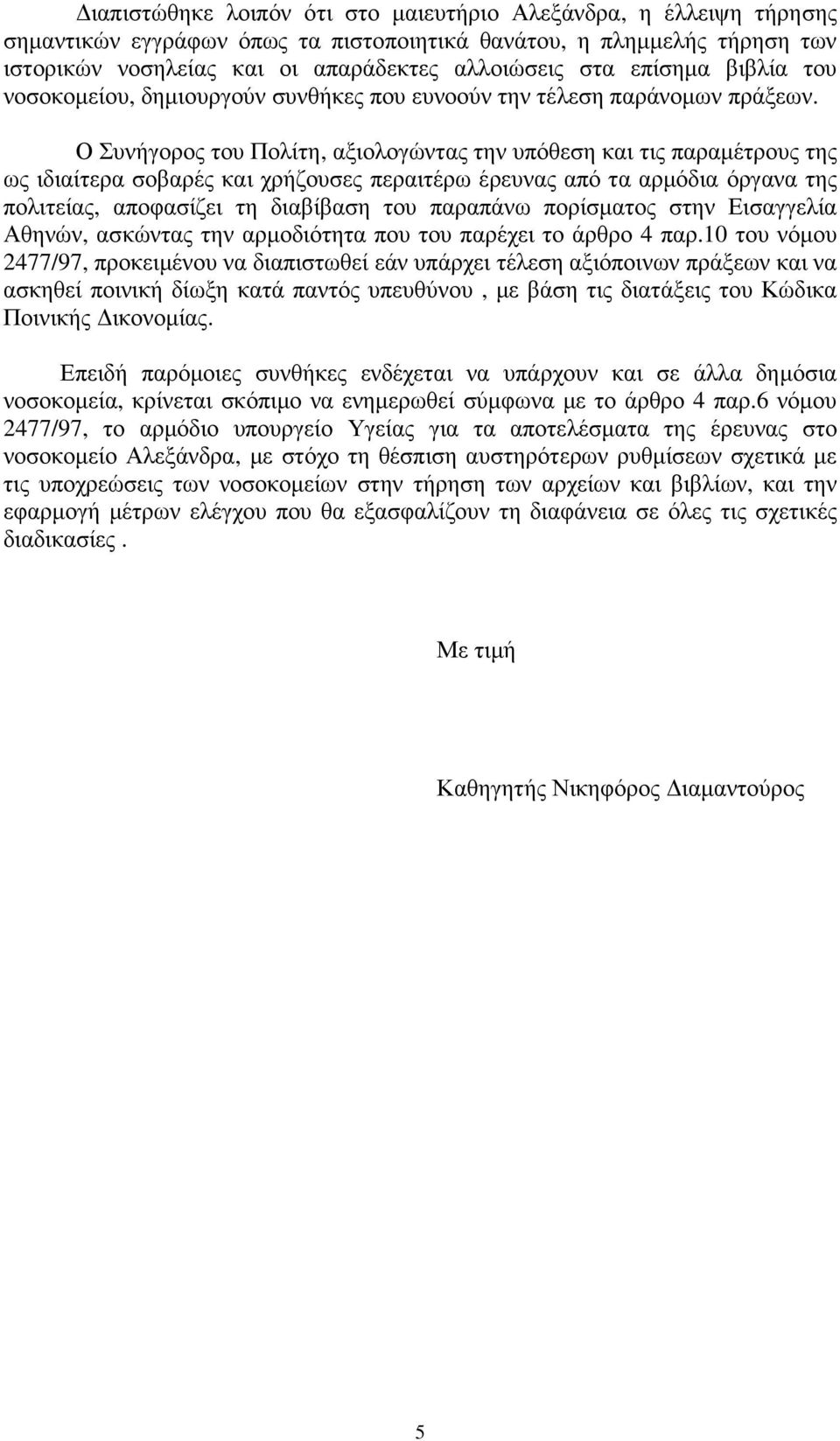 Ο Συνήγορος του Πολίτη, αξιολογώντας την υπόθεση και τις παραµέτρους της ως ιδιαίτερα σοβαρές και χρήζουσες περαιτέρω έρευνας από τα αρµόδια όργανα της πολιτείας, αποφασίζει τη διαβίβαση του παραπάνω