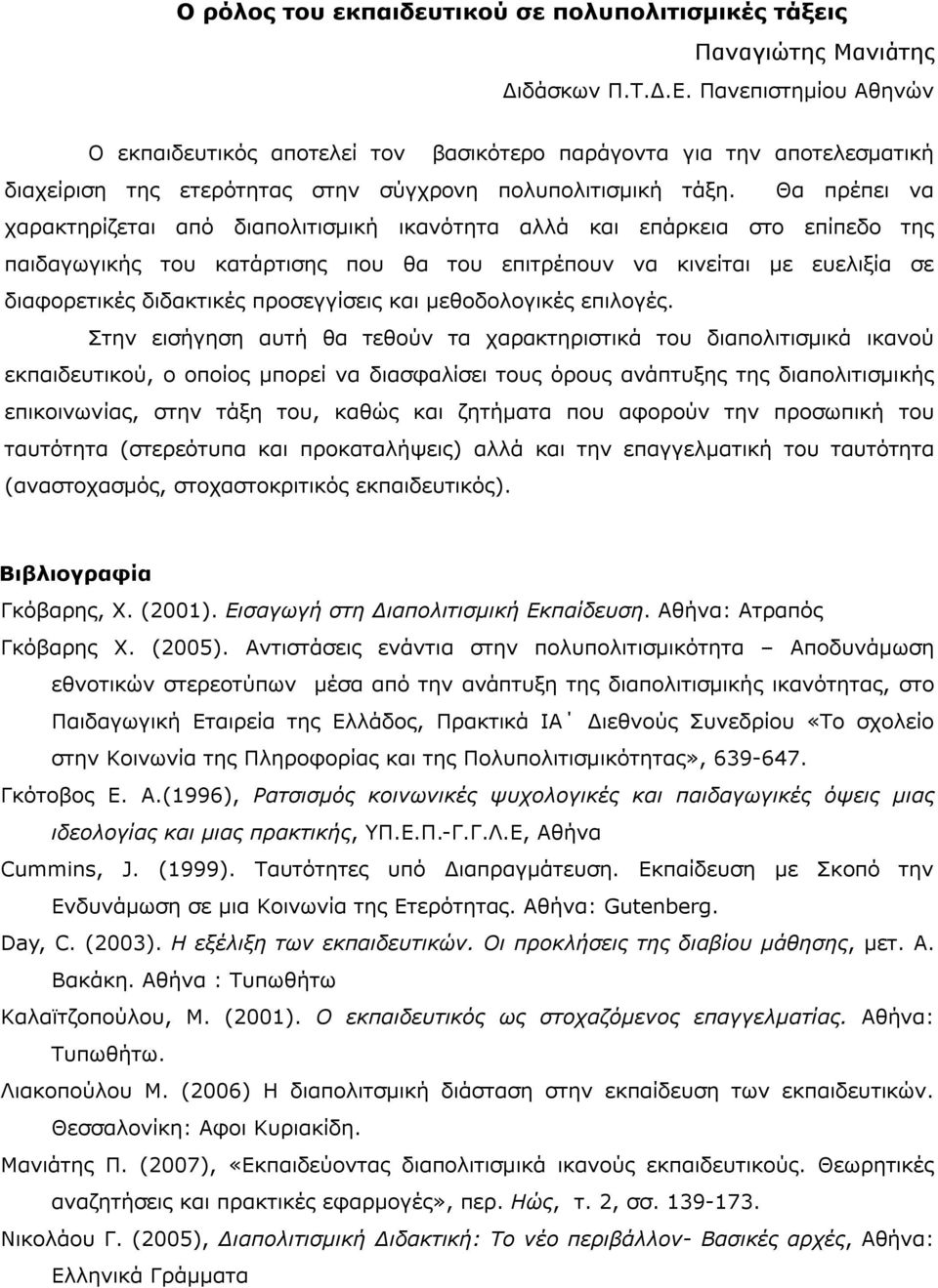 Θα πρέπει να χαρακτηρίζεται από διαπολιτισμική ικανότητα αλλά και επάρκεια στο επίπεδο της παιδαγωγικής του κατάρτισης που θα του επιτρέπουν να κινείται με ευελιξία σε διαφορετικές διδακτικές