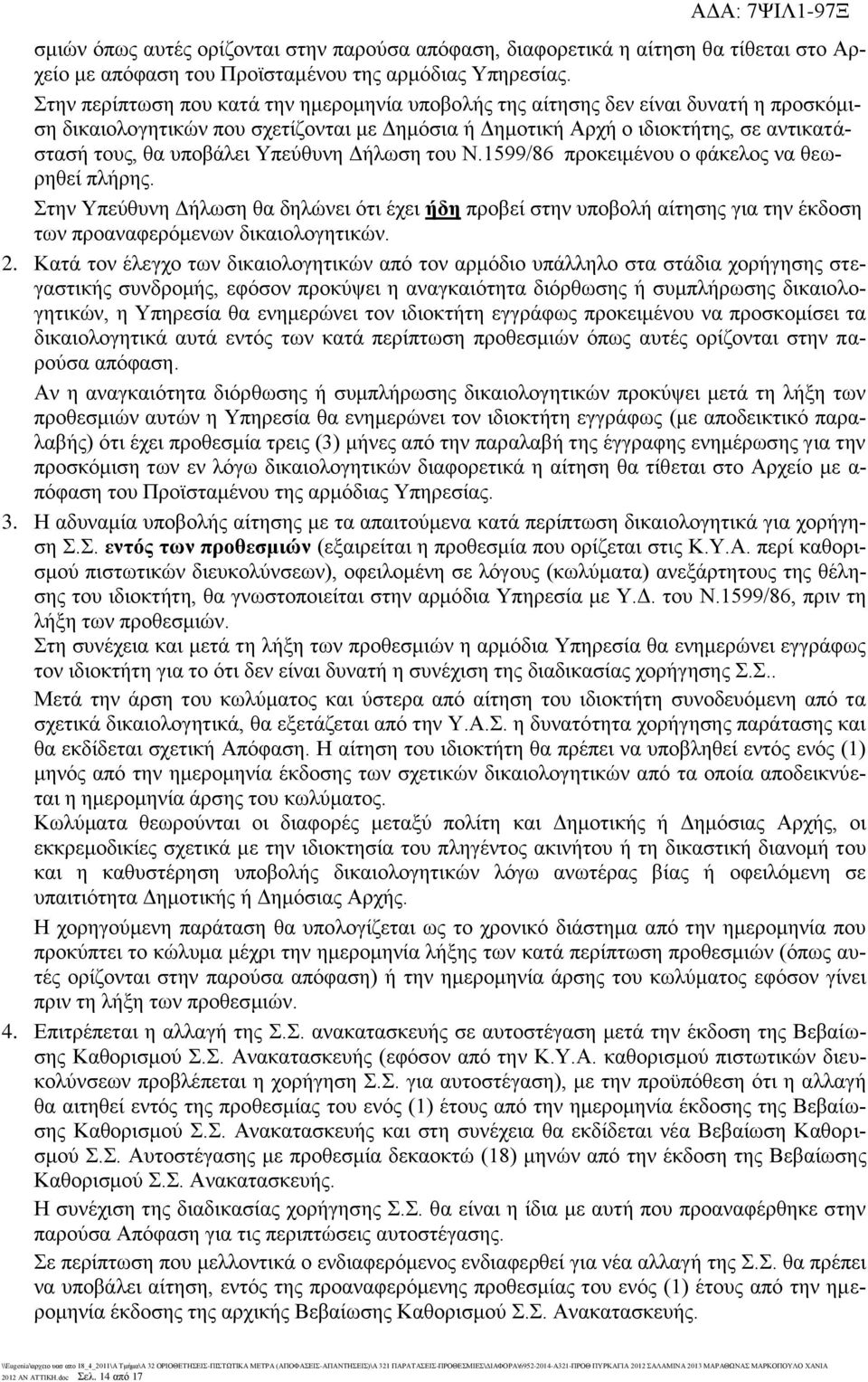 Υπεύθυνη Δήλωση του Ν.1599/86 προκειμένου ο φάκελος να θεωρηθεί πλήρης. Στην Υπεύθυνη Δήλωση θα δηλώνει ότι έχει ήδη προβεί στην υποβολή αίτησης για την έκδοση των προαναφερόμενων δικαιολογητικών. 2.