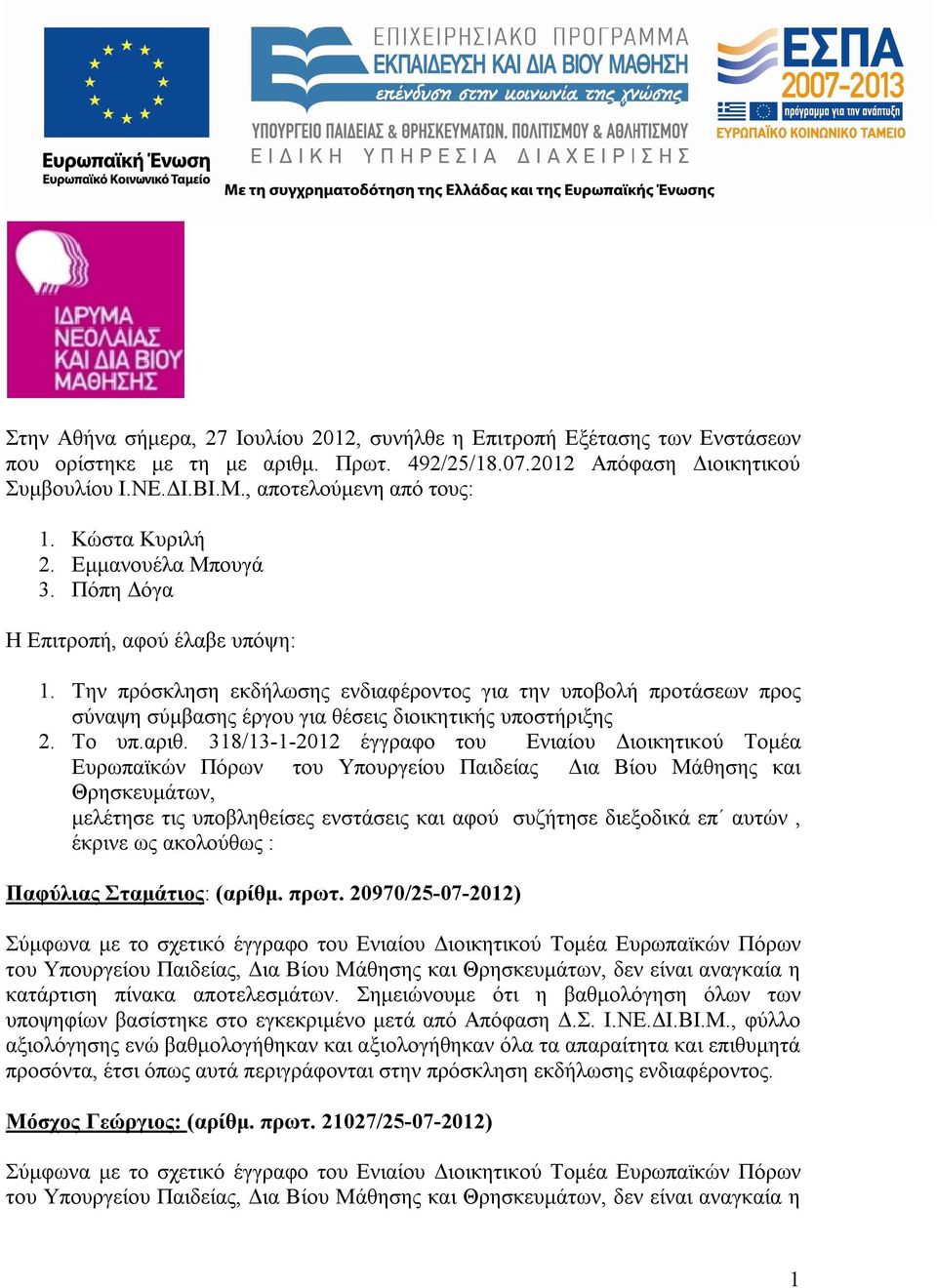 Την πρόσκληση εκδήλωσης ενδιαφέροντος για την υποβολή προτάσεων προς σύναψη σύμβασης έργου για θέσεις διοικητικής υποστήριξης 2. Το υπ.αριθ.