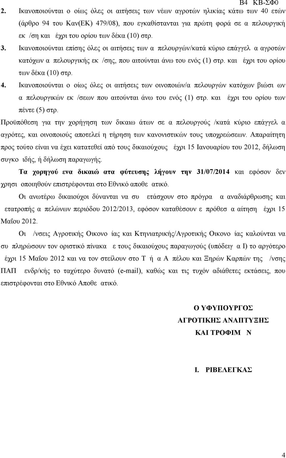 (10) στρ. 3. Ικανοποιούνται επίσης όλες οι αιτήσεις των αμπελουργών/κατά κύριο επάγγελμα αγροτών κατόχων αμπελουργικής εκμ/σης, που αιτούνται άνω του ενός (1) στρ.