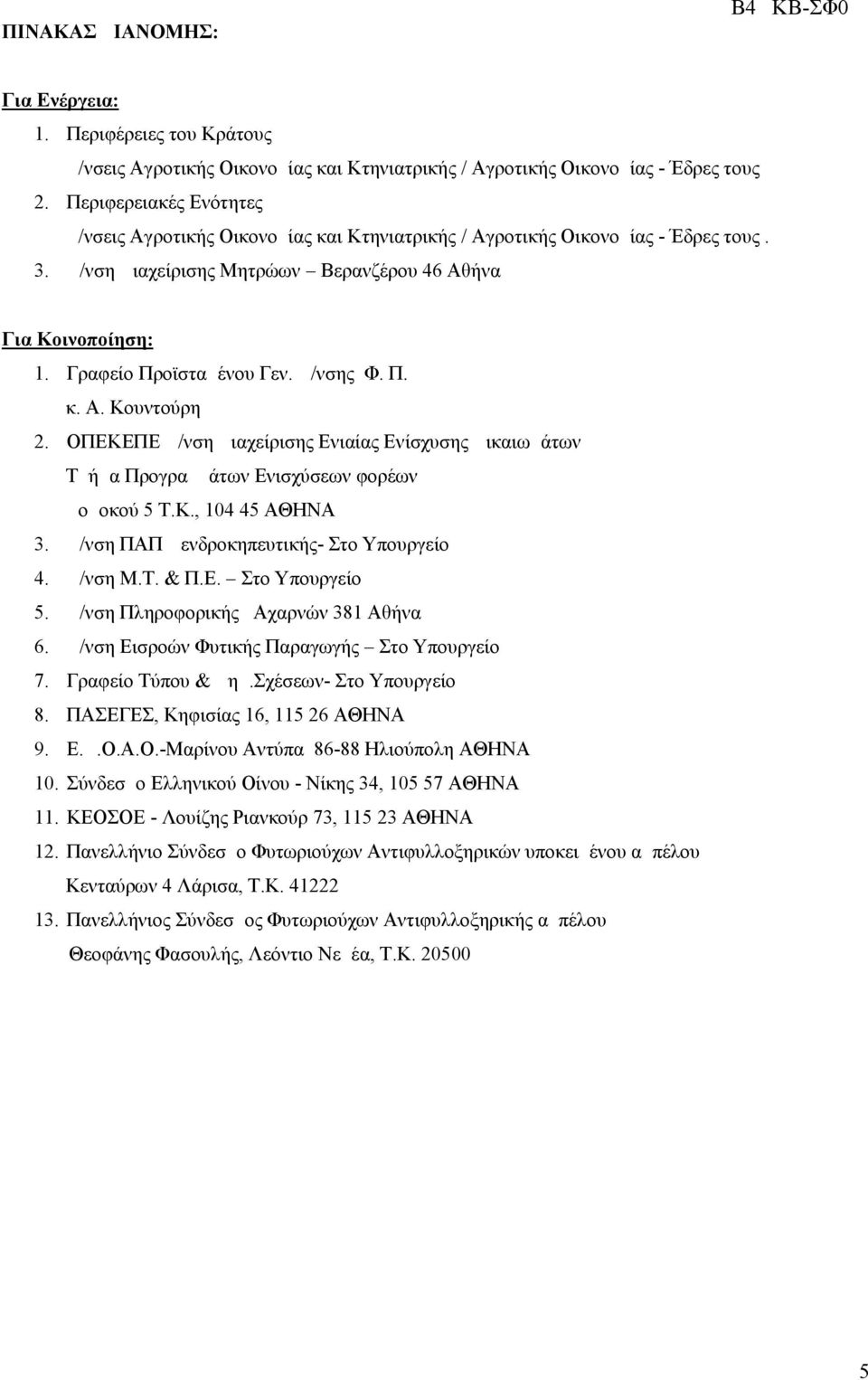 Δ/νσης Φ. Π. κ. Α. Κουντούρη 2. ΟΠΕΚΕΠΕ Δ/νση Διαχείρισης Ενιαίας Ενίσχυσης Δικαιωμάτων Τμήμα Προγραμμάτων Ενισχύσεων φορέων Δομοκού 5 Τ.Κ., 104 45 ΑΘΗΝΑ 3.