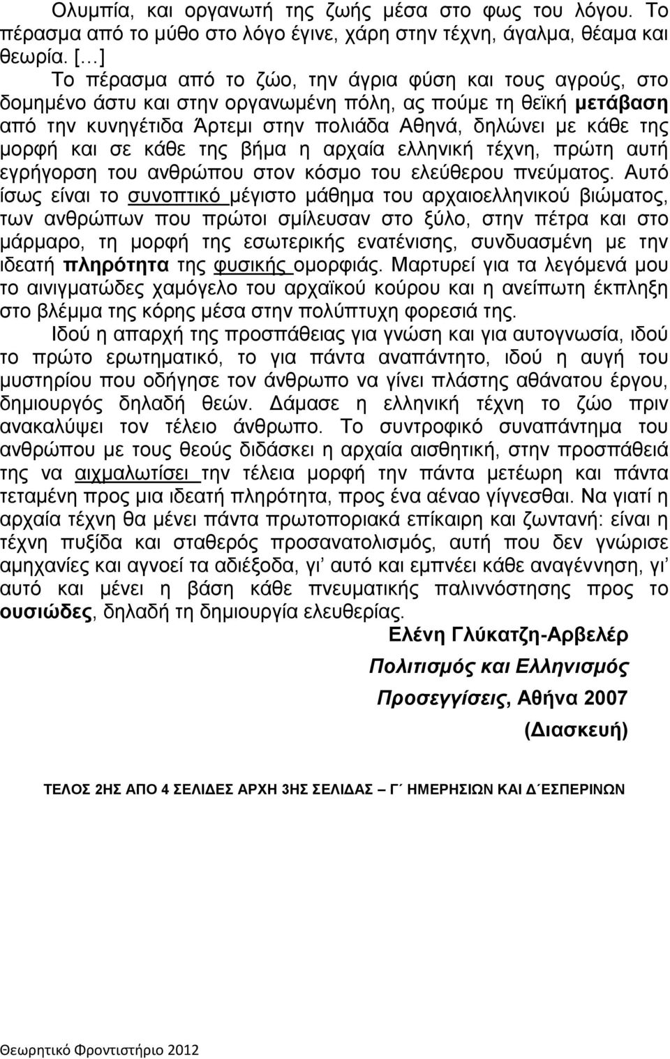 μορφή και σε κάθε της βήμα η αρχαία ελληνική τέχνη, πρώτη αυτή εγρήγορση του ανθρώπου στον κόσμο του ελεύθερου πνεύματος.
