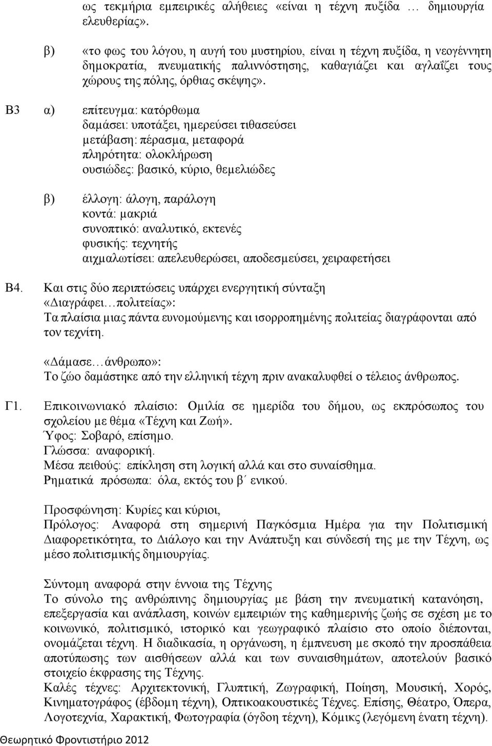 Β3 α) επίτευγµα: κατόρθωµα δαµάσει: υποτάξει, ηµερεύσει τιθασεύσει µετάβαση: πέρασµα, µεταφορά πληρότητα: ολοκλήρωση ουσιώδες: βασικό, κύριο, θεµελιώδες β) έλλογη: άλογη, παράλογη κοντά: µακριά