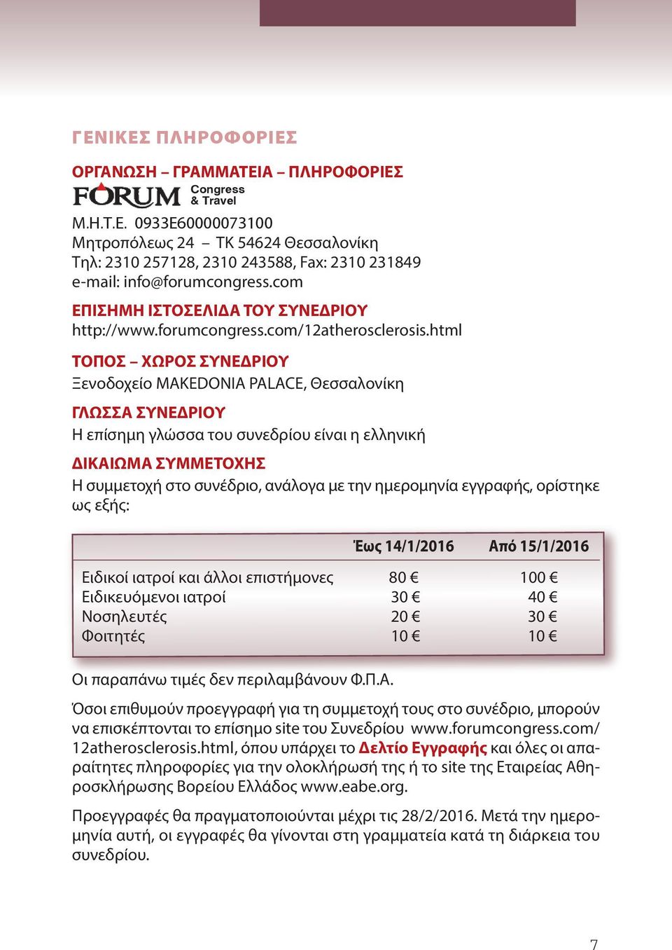 html ΤΟΠΟΣ ΧΩΡΟΣ ΣΥΝΕΔΡΙΟΥ Ξενοδοχείο MAKEDONIA PALACE, Θεσσαλονίκη ΓΛΩΣΣΑ ΣΥΝΕΔΡΙΟΥ Η επίσημη γλώσσα του συνεδρίου είναι η ελληνική ΔΙΚΑΙΩΜΑ ΣΥΜΜΕΤΟΧΗΣ Η συμμετοχή στο συνέδριο, ανάλογα με την