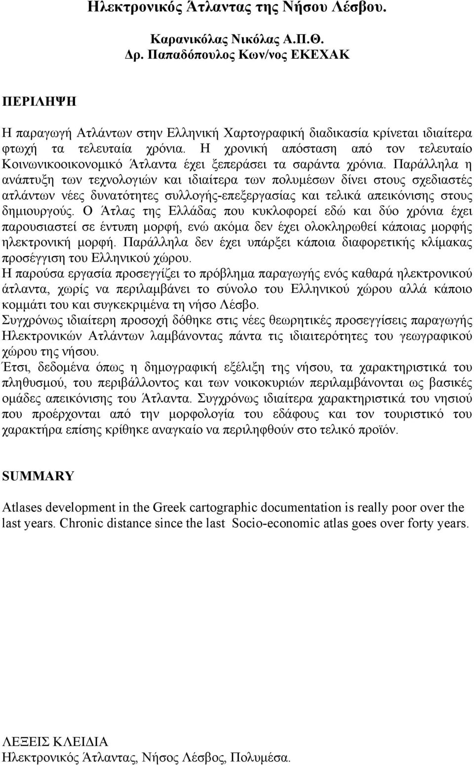 Η χρονική απόσταση από τον τελευταίο Κοινωνικοοικονοµικό Άτλαντα έχει ξεπεράσει τα σαράντα χρόνια.