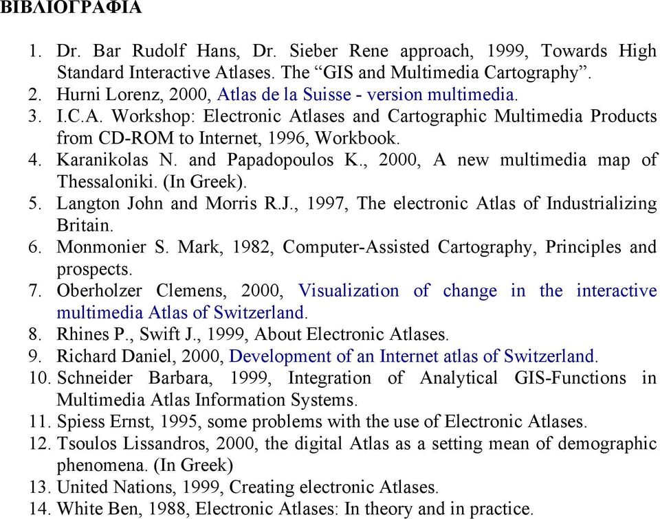 and Papadopoulos K., 2000, A new multimedia map of Thessaloniki. (In Greek). 5. Langton John and Morris R.J., 1997, The electronic Atlas of Industrializing Britain. 6. Monmonier S.