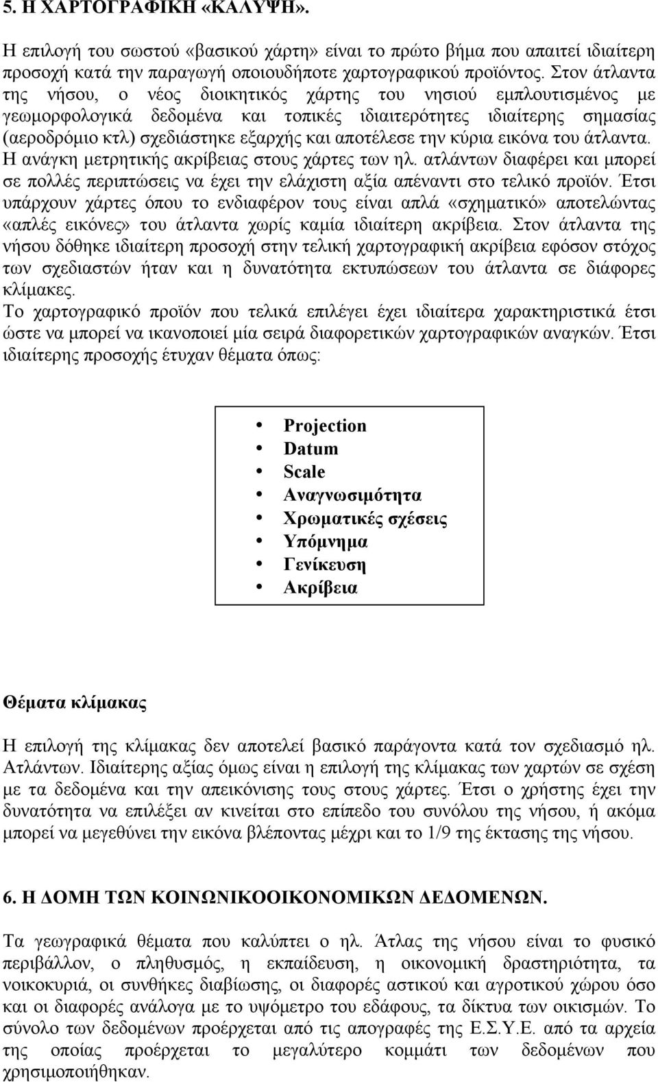 αποτέλεσε την κύρια εικόνα του άτλαντα. Η ανάγκη µετρητικής ακρίβειας στους χάρτες των ηλ. ατλάντων διαφέρει και µπορεί σε πολλές περιπτώσεις να έχει την ελάχιστη αξία απέναντι στο τελικό προϊόν.