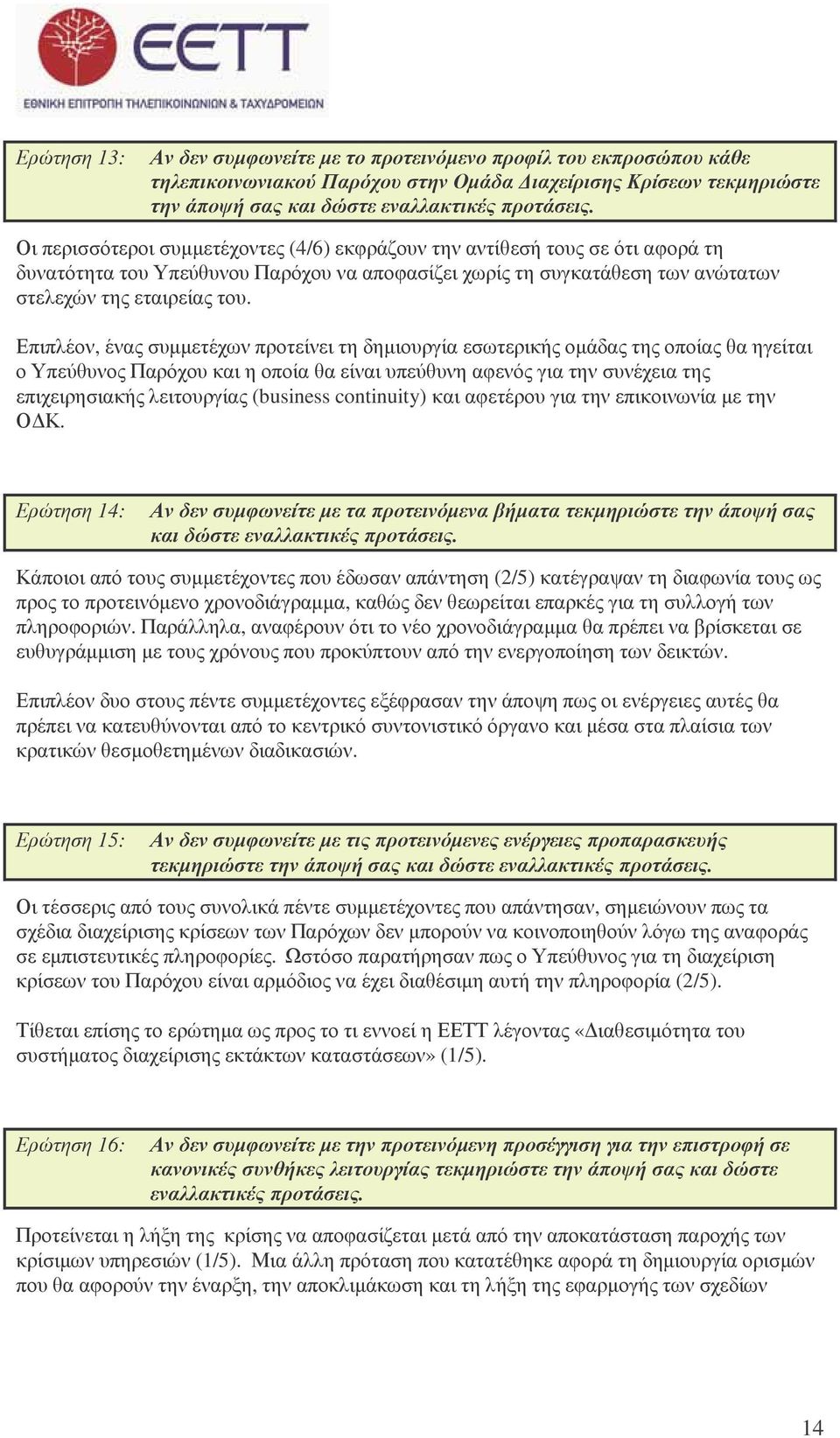 Επιπλέον, ένας συµµετέχων προτείνει τη δηµιουργία εσωτερικής οµάδας της οποίας θα ηγείται ο Υπεύθυνος Παρόχου και η οποία θα είναι υπεύθυνη αφενός για την συνέχεια της επιχειρησιακής λειτουργίας