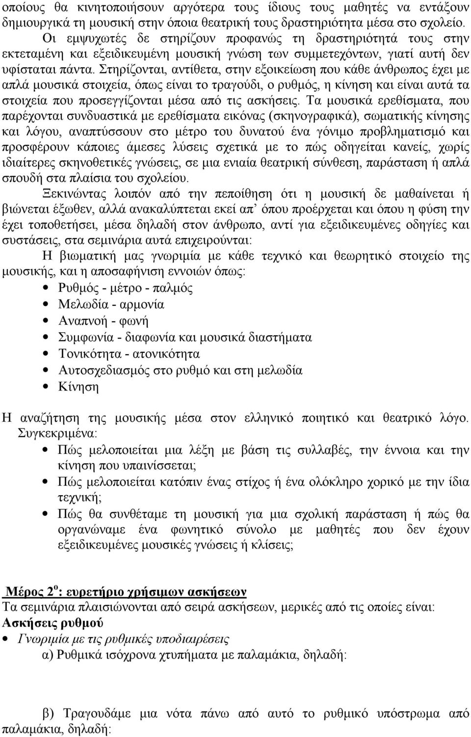 Στηρίζονται, αντίθετα, στην εξοικείωση που κάθε άνθρωπος έχει με απλά μουσικά στοιχεία, όπως είναι το τραγούδι, ο ρυθμός, η κίνηση και είναι αυτά τα στοιχεία που προσεγγίζονται μέσα από τις ασκήσεις.