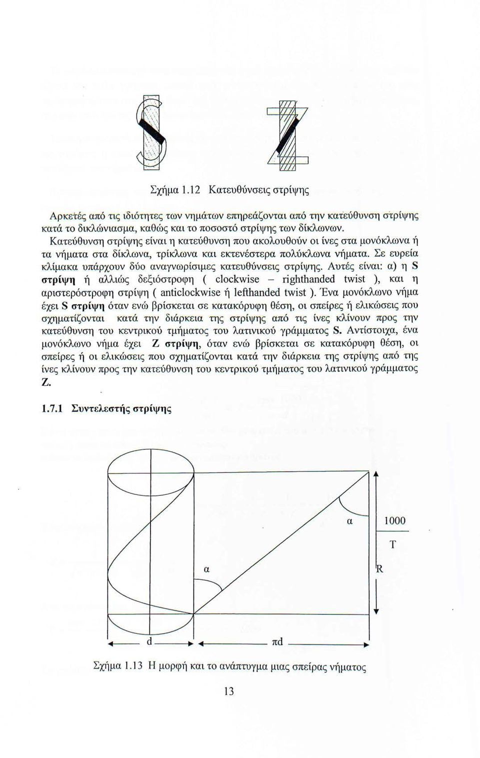 Σε ευρεία κλίμακα υπάρχουν δύο αναγνωρίσιμες κατευθύνσεις στρίψης.