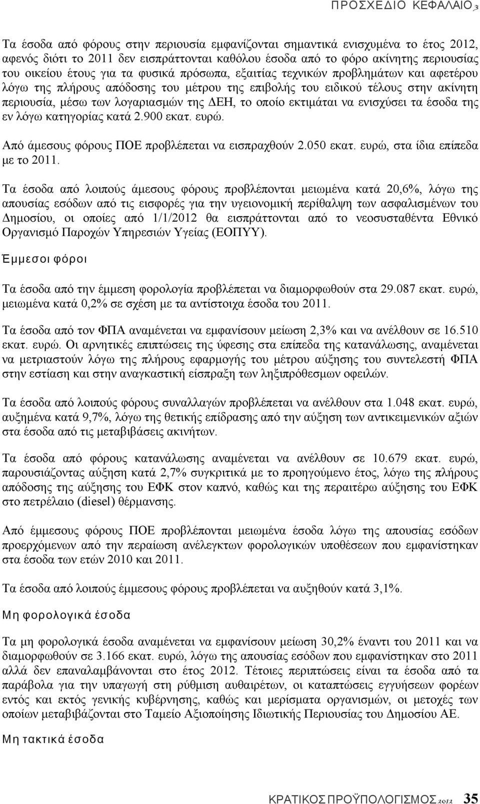 ενισχύσει τα έσοδα της εν λόγω κατηγορίας κατά 2.900 εκατ. ευρώ. Από άμεσους φόρους ΠΟΕ προβλέπεται να εισπραχθούν 2.050 εκατ. ευρώ, στα ίδια επίπεδα με το 2011.