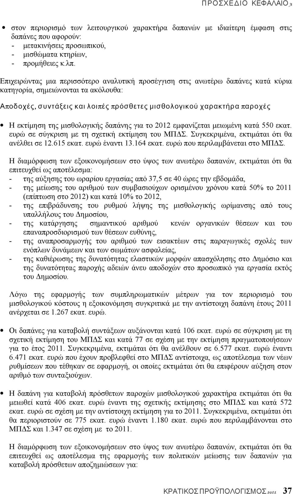 εκτίμηση της μισθολογικής δαπάνης για το 2012 εμφανίζεται μειωμένη κατά 550 εκατ. ευρώ σε σύγκριση με τη σχετική εκτίμηση του ΜΠΔΣ. Συγκεκριμένα, εκτιμάται ότι θα ανέλθει σε 12.615 εκατ.