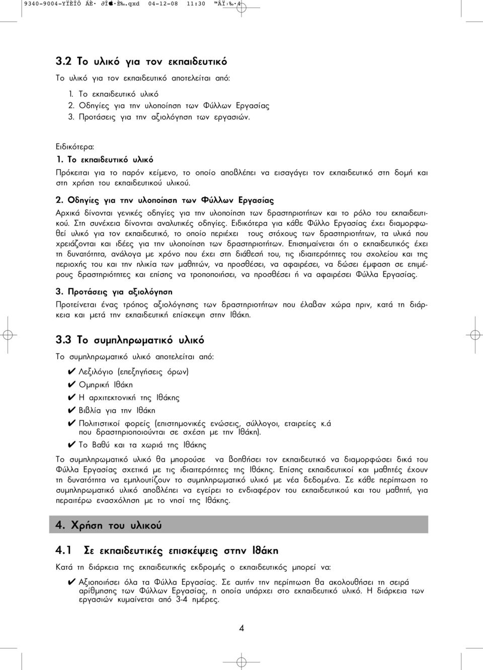 Το εκπαιδευτικό υλικό Πρόκειται για το παρόν κείµενο, το οποίο αποβλέπει να εισαγάγει τον εκπαιδευτικό στη δοµή και στη χρήση του εκπαιδευτικού υλικού. 2.