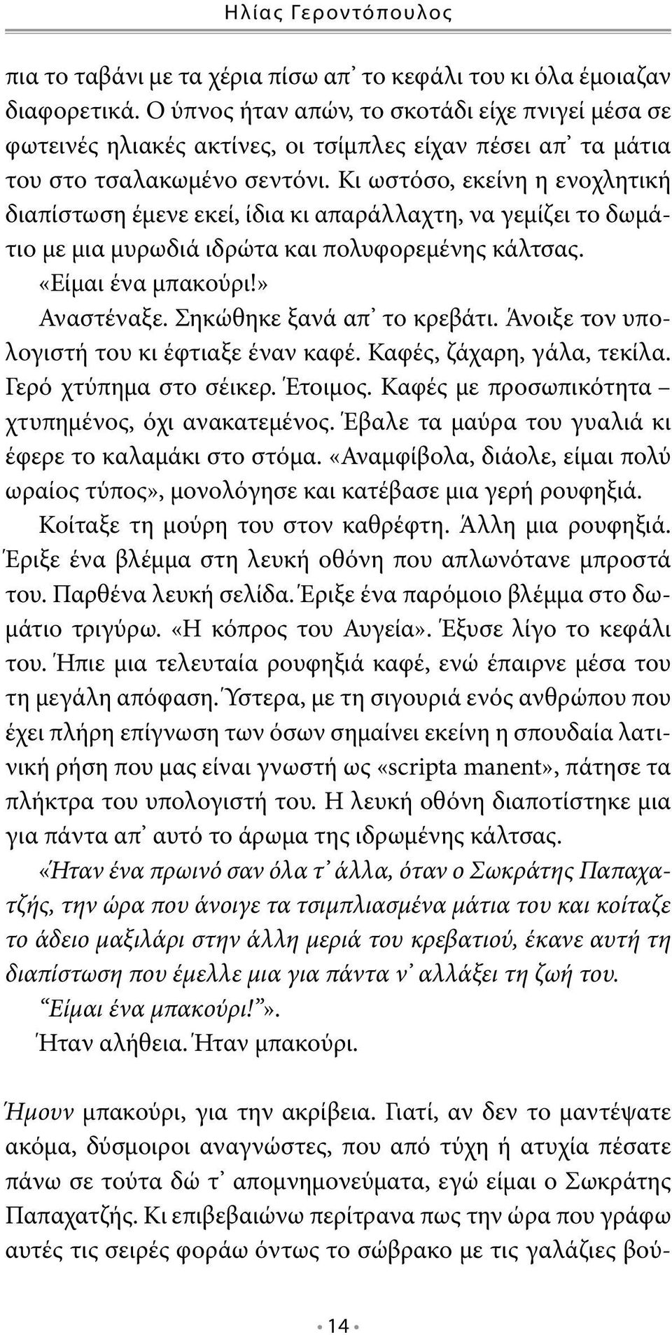 Κι ωστόσο, εκείνη η ενοχλητική διαπίστωση έμενε εκεί, ίδια κι απαράλλαχτη, να γεμίζει το δωμάτιο με μια μυρωδιά ιδρώτα και πολυφορεμένης κάλτσας. «Είμαι ένα μπακούρι!» Αναστέναξε.