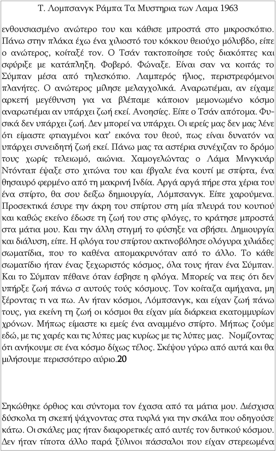 Αναρωτιέμαι, αν είχαμε αρκετή μεγέθυνση για να βλέπαμε κάποιον μεμονωμένο κόσμο αναρωτιέμαι αν υπάρχει ζωή εκεί. Ανοησίες. Είπε ο Τσάν απότομα. Φυσικά δεν υπάρχει ζωή. Δεν μπορεί να υπάρχει.