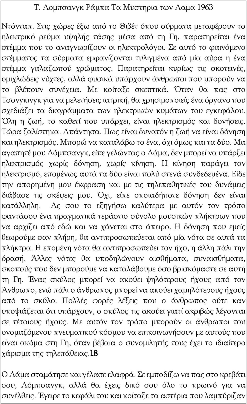 Παρατηρείται κυρίως τις σκοτεινές, ομιχλώδεις νύχτες, αλλά φυσικά υπάρχουν άνθρωποι που μπορούν να το βλέπουν συνέχεια. Με κοίταξε σκεπτικά.