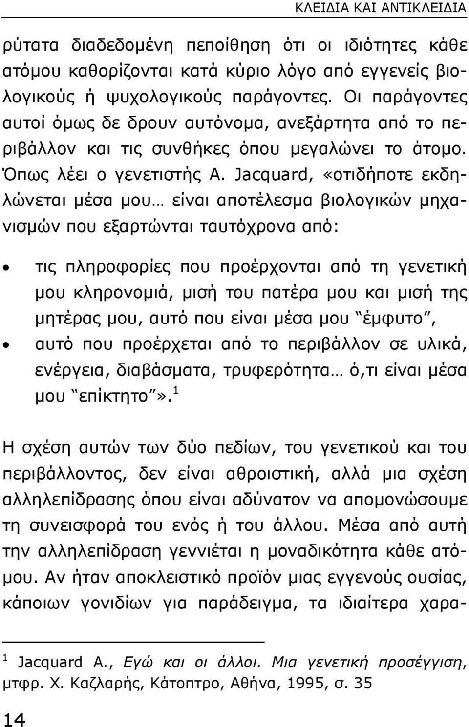 Jacquard, «οτιδήποτε εκδηλώνεται µέσα µου είναι αποτέλεσµα βιολογικών µηχανισµών που εξαρτώνται ταυτόχρονα από: τις πληροφορίες που προέρχονται από τη γενετική µου κληρονοµιά, µισή του πατέρα µου και