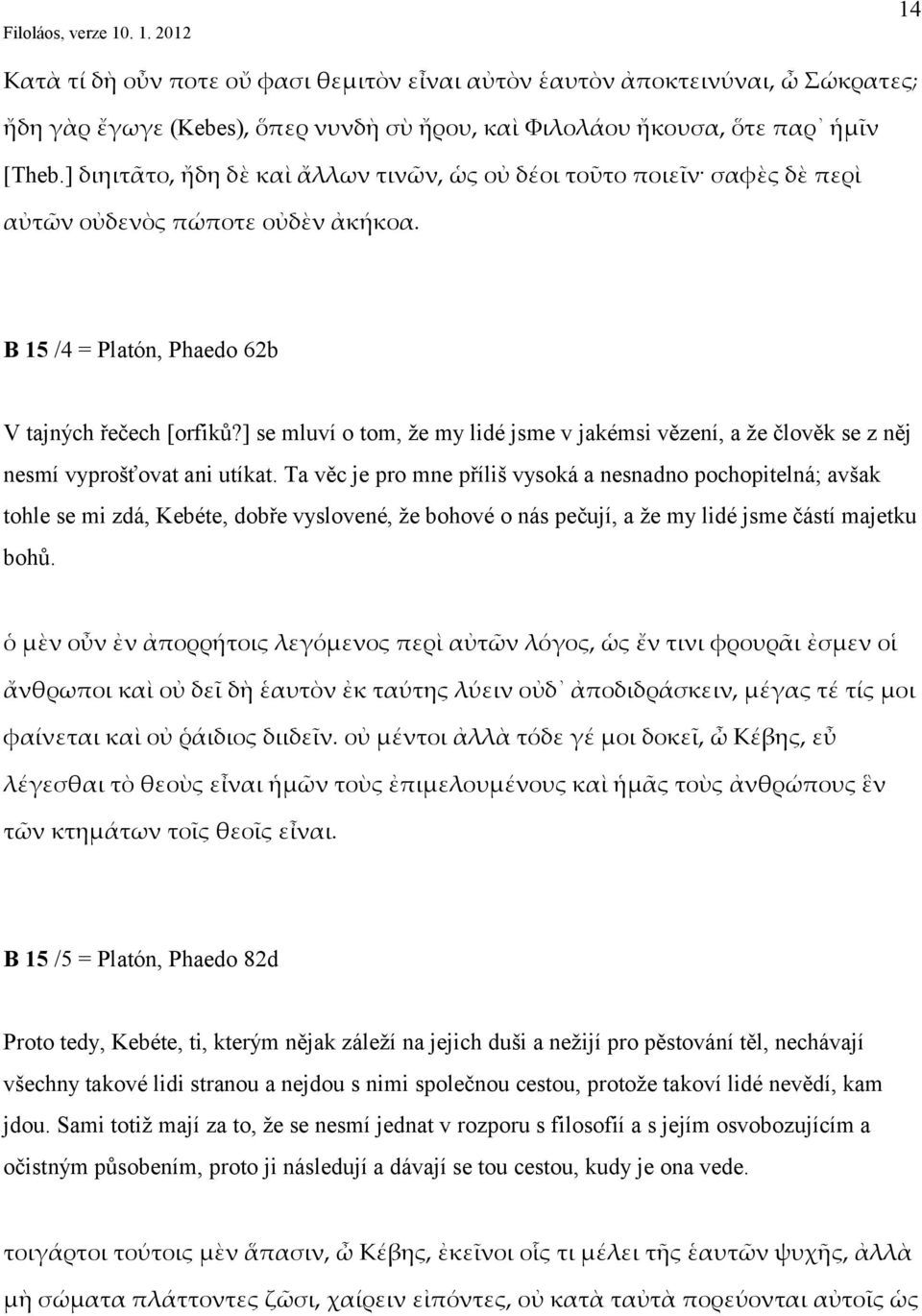 ] se mluví o tom, že my lidé jsme v jakémsi vězení, a že člověk se z něj nesmí vyprošťovat ani utíkat.