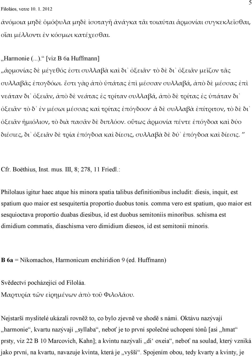 ἔστι γὰρ ἀπὸ ὑπάτας ἐπὶ μέσσαν συλλαβά, ἀπὸ δὲ μέσσας ἐπὶ νεάταν δι ὀξειᾶν, ἀπὸ δὲ νεάτας ἐς τρίταν συλλαβά, ἀπὸ δὲ τρίτας ἐς ὑπάταν δι ὀξειᾶν τὸ δ ἐν μέσωι μέσσας καὶ τρίτας ἐπόγδοον ἁ δὲ συλλαβὰ