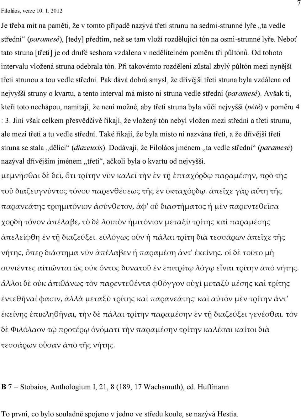 Při takovémto rozdělení zůstal zbylý půltón mezi nynější třetí strunou a tou vedle střední.