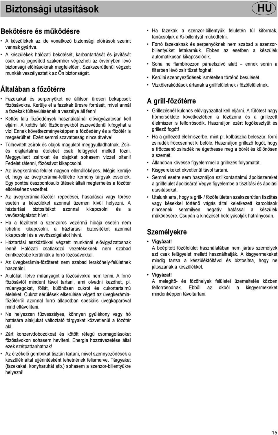 Szakszerűtlenül végzett munkák veszélyeztetik az Ön biztonságát. Általában a főzőtérre Fazekakat és serpenyőket ne állítson üresen bekapcsolt főzősávokra.