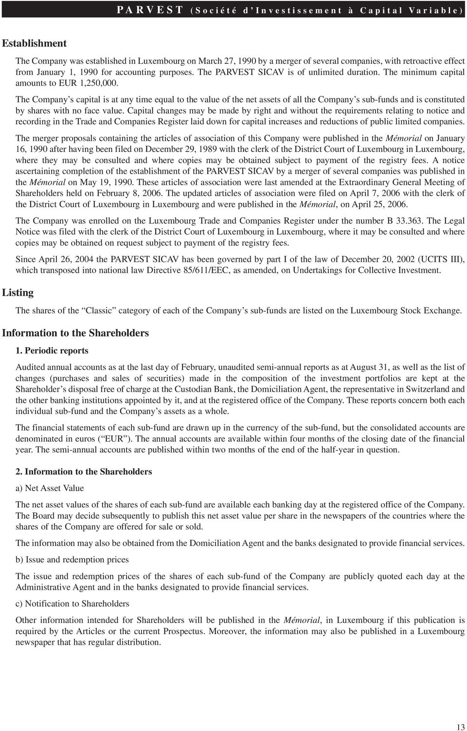 The Company s capital is at any time equal to the value of the net assets of all the Company s sub-funds and is constituted by shares with no face value.