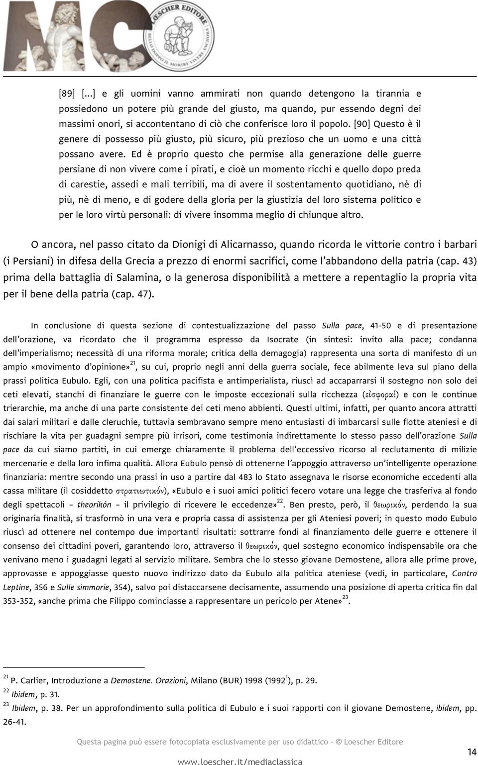 loro il popolo. [90] Questo è il genere di possesso più giusto, più sicuro, più prezioso che un uomo e una città possano avere.