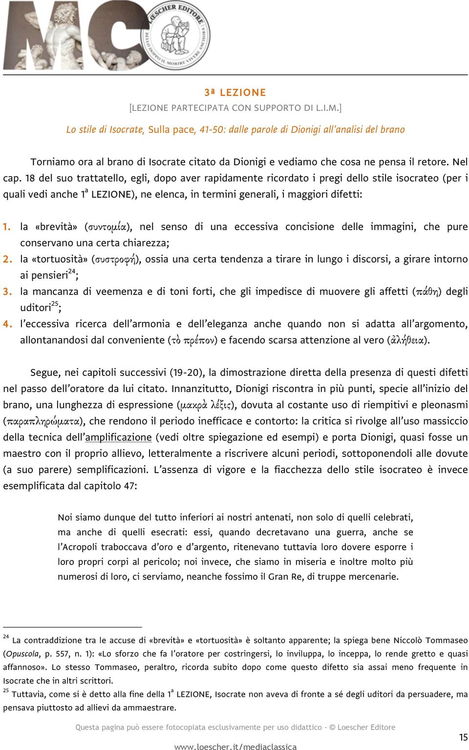 18 del suo trattatello, egli, dopo aver rapidamente ricordato i pregi dello stile isocrateo (per i quali vedi anche 1 a LEZIONE), ne elenca, in termini generali, i maggiori difetti: 1.