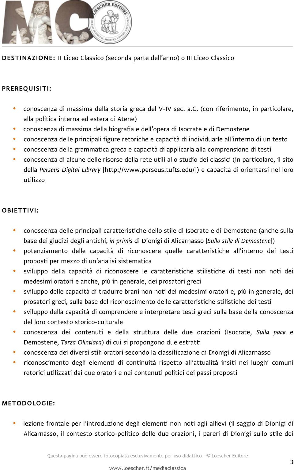 (seconda parte dell anno) o III Lice PREREQUISITI: conoscenza di massima della storia greca del V-IV sec. a.c. (con riferimento, in particolare, alla politica interna ed estera di Atene) conoscenza