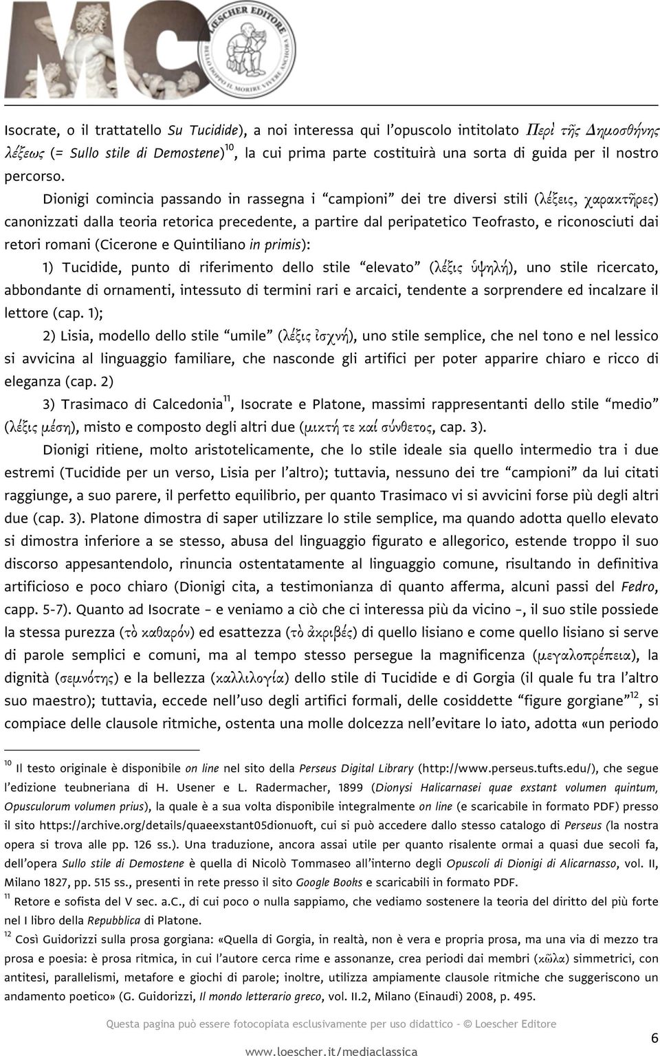 Dionigi comincia passando in rassegna i campioni dei tre diversi stili (λέξεις, χαρακτῆρες) canonizzati dalla teoria retorica precedente, a partire dal peripatetico Teofrasto, e riconosciuti dai