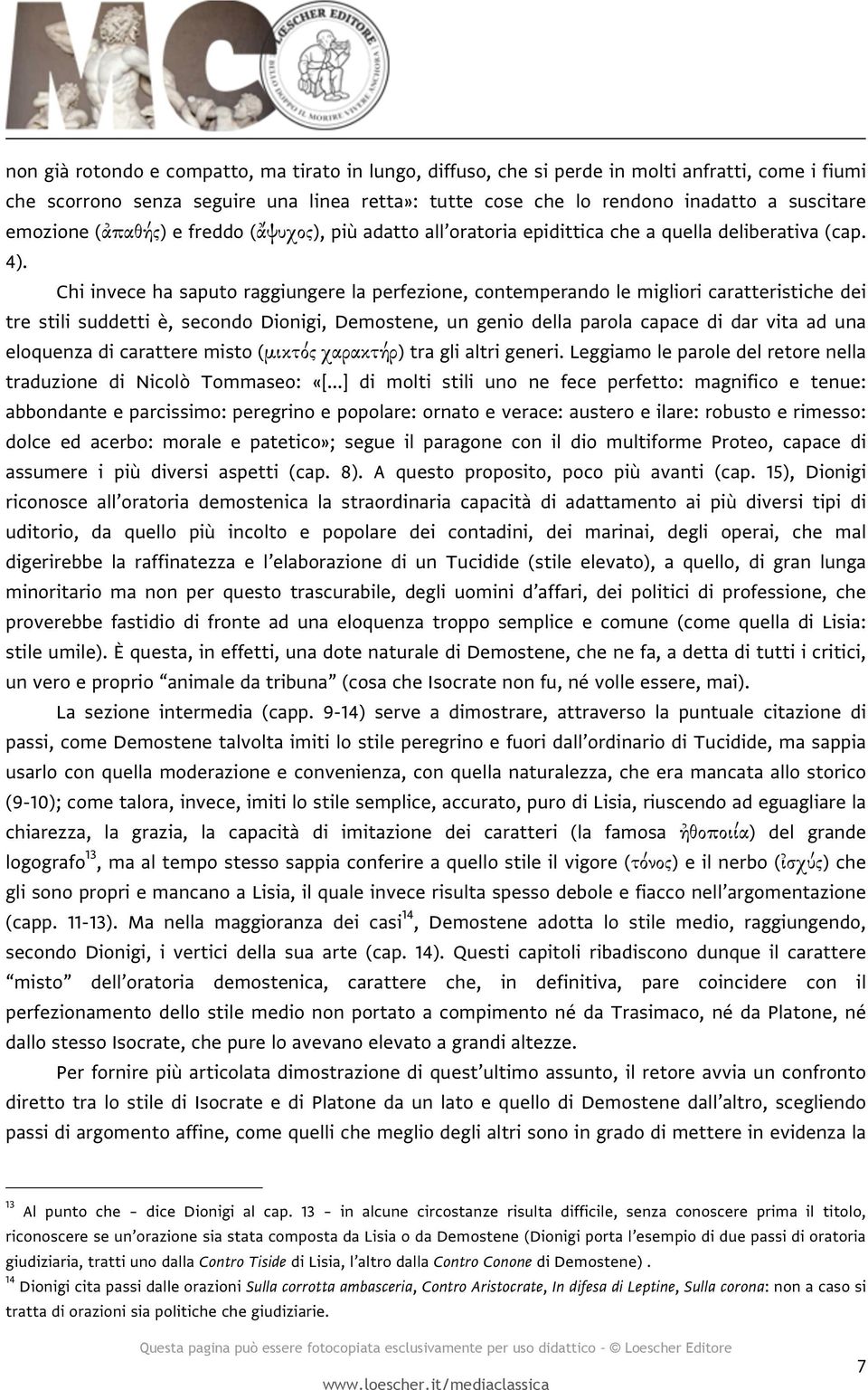 Chi invece ha saputo raggiungere la perfezione, contemperando le migliori caratteristiche dei tre stili suddetti è, secondo Dionigi, Demostene, un genio della parola capace di dar vita ad una