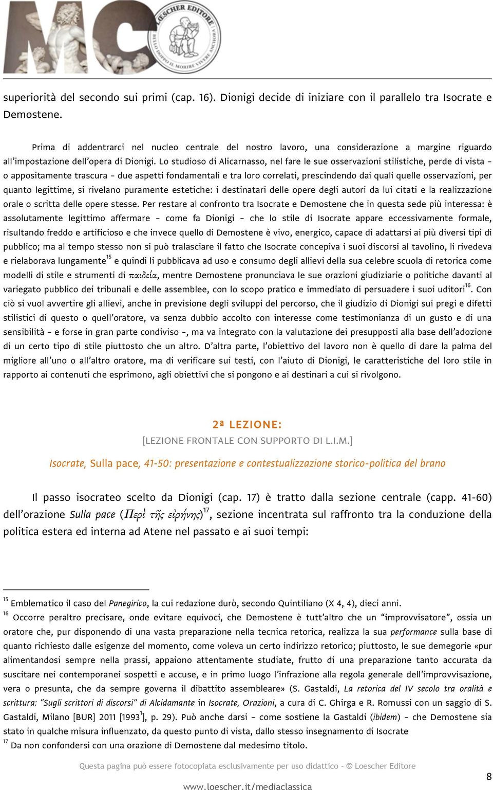 Lo studioso di Alicarnasso, nel fare le sue osservazioni stilistiche, perde di vista o appositamente trascura due aspetti fondamentali e tra loro correlati, prescindendo dai quali quelle