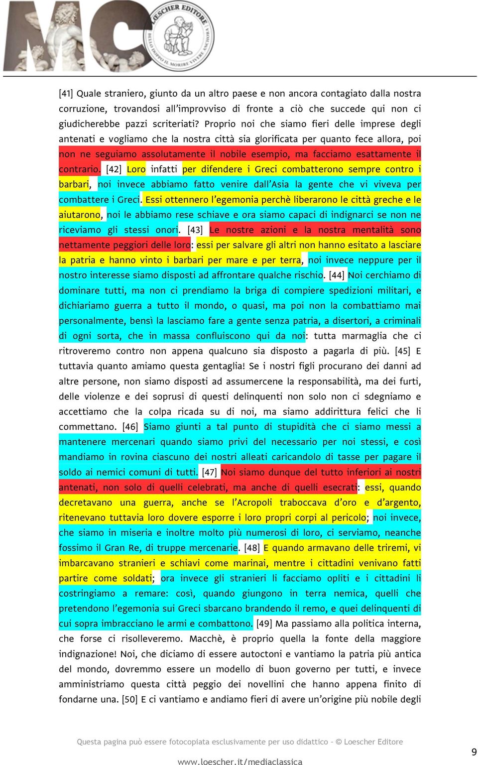 esattamente il contrario. [42] Loro infatti per difendere i Greci combatterono sempre contro i barbari, noi invece abbiamo fatto venire dall Asia la gente che vi viveva per combattere i Greci.