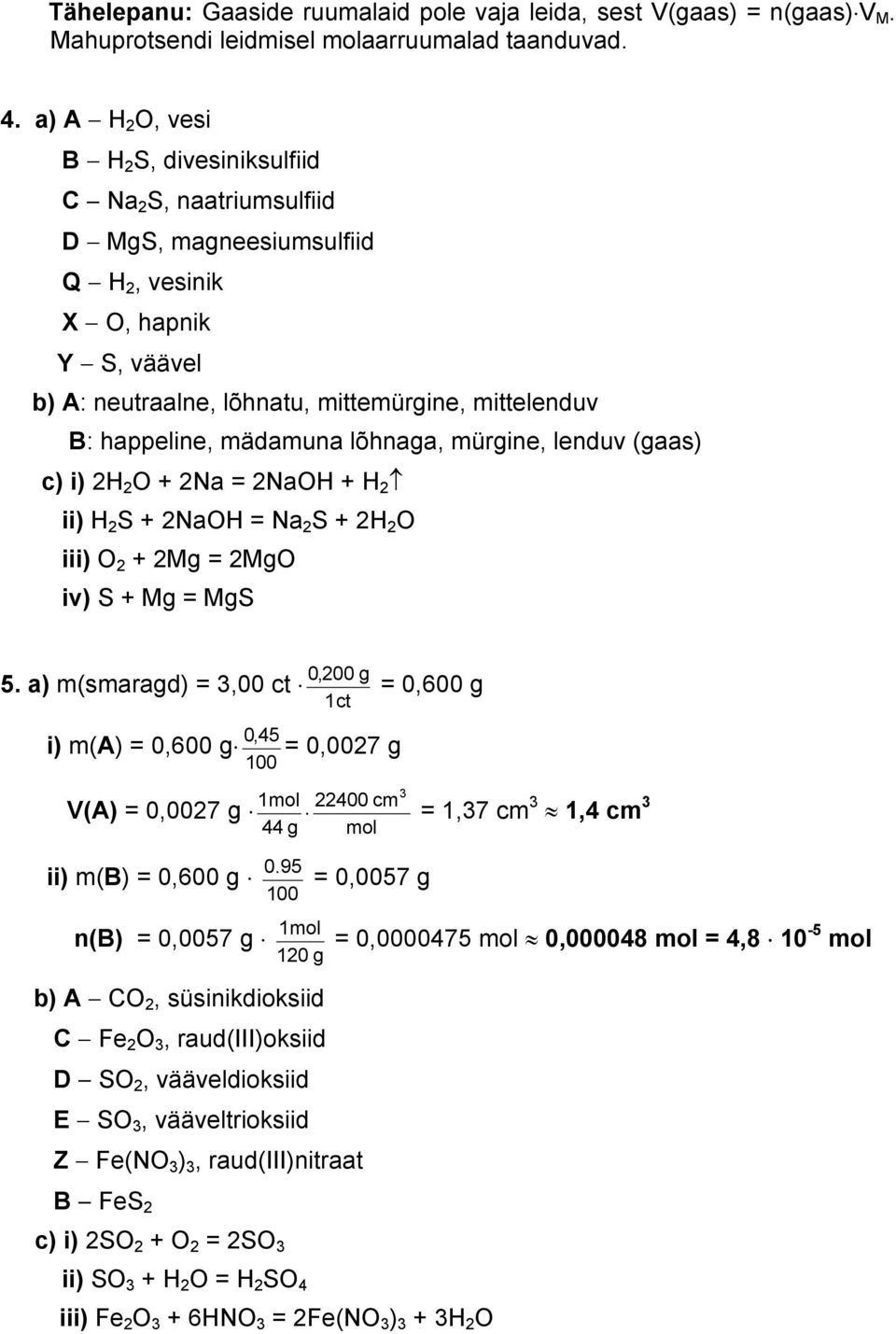 mädamuna lõhnaga, mürgine, lenduv (gaas) c) i) 2H 2 + 2Na = 2NaH + H 2 ii) H 2 S + 2NaH = Na 2 S + 2H 2 iii) 2 + 2Mg = 2Mg iv) S + Mg = MgS 5.