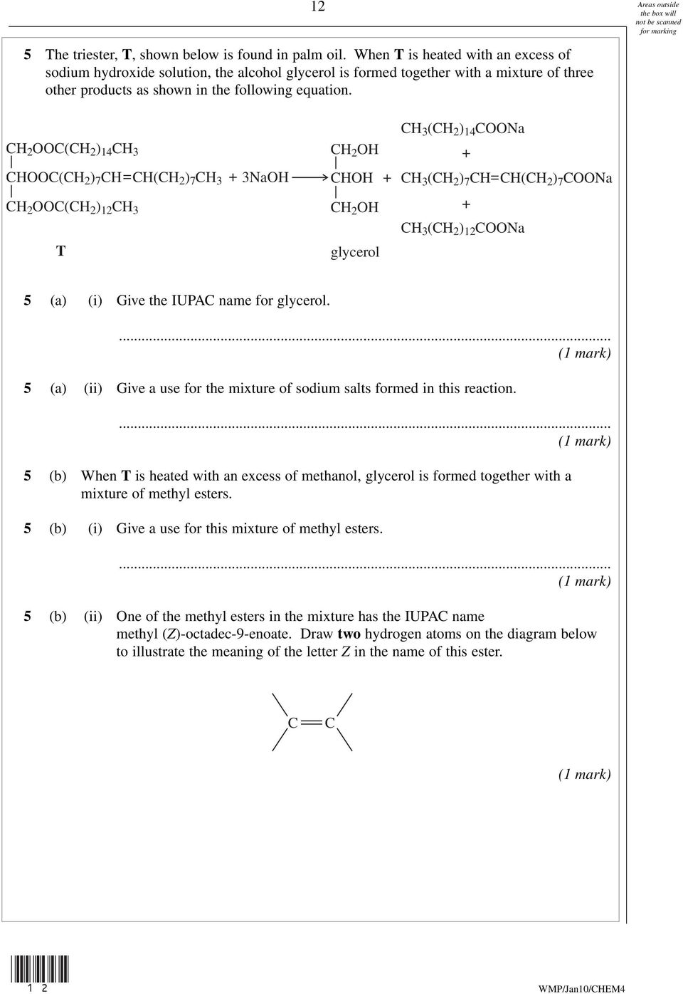 C 2 OOC(C 2 ) 14 C 3 C 2 O COOC(C 2 ) 7 C=C(C 2 ) 7 C 3 + 3NaO CO + C 2 OOC(C 2 ) 12 C 3 C 2 O T glycerol C 3 (C 2 ) 14 COONa + C 3 (C 2 ) 7 C=C(C 2 ) 7 COONa + C 3 (C 2 ) 12 COONa 5 (a) (i) Give the