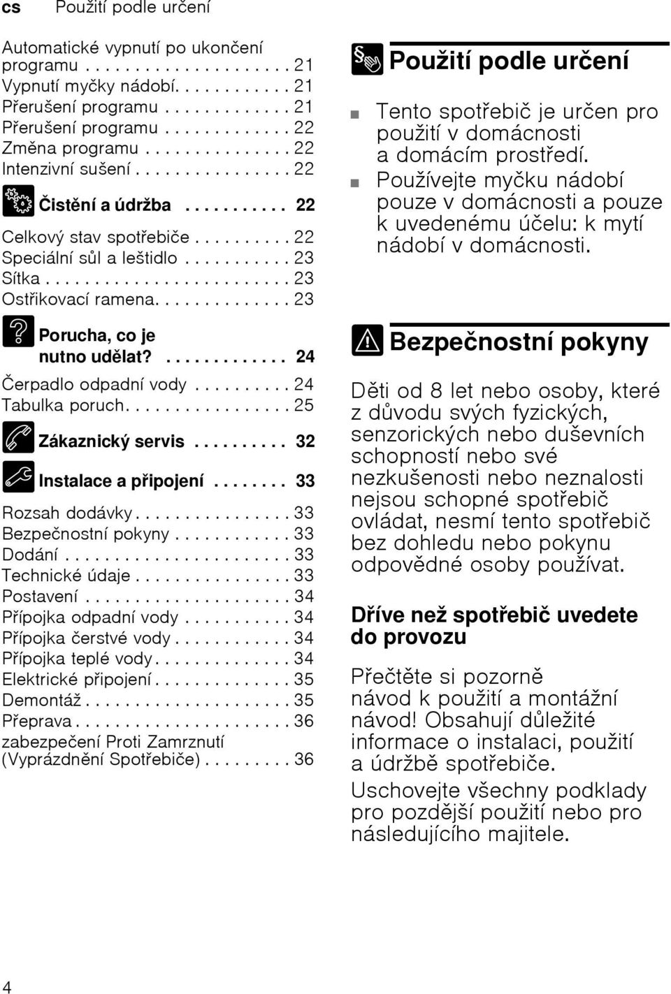 ............. 23 3 Porucha, co je nutno udlat?............. 24 Čerpadlo odpadní vody.......... 24 Tabulka poruch................. 25 4 Zákaznický servis.......... 32 5 Instalace a pipojení.