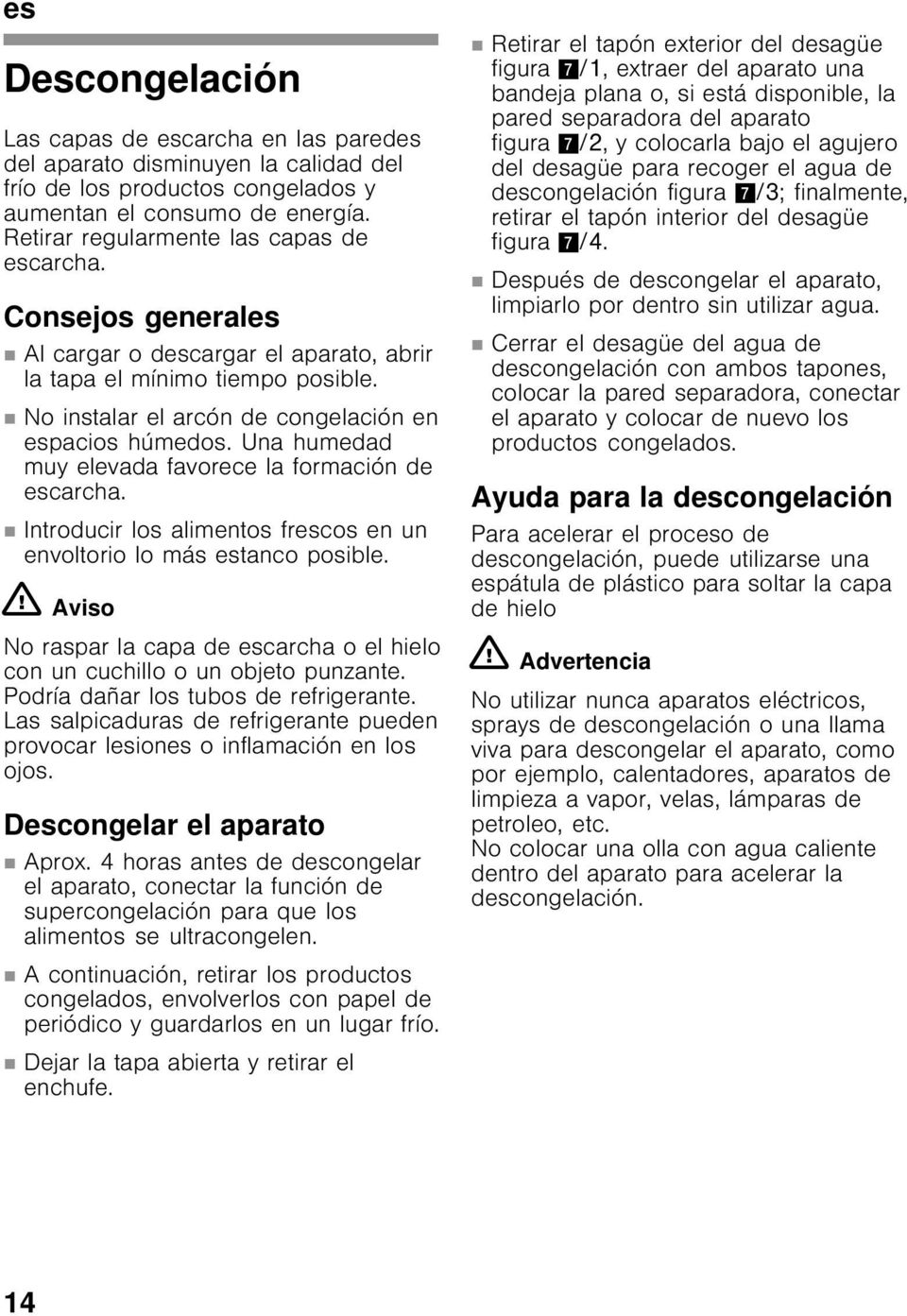 Una humedad muy elevada favorece la formación de escarcha. Introducir los alimentos frescos en un envoltorio lo más estanco posible.