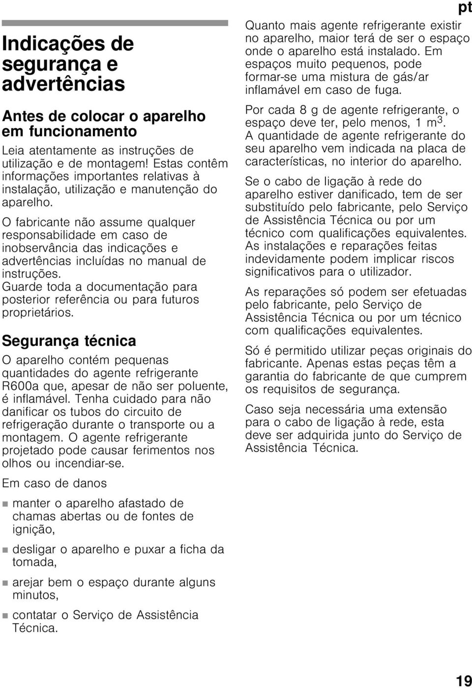 O fabricante não assume qualquer responsabilidade em caso de inobservância das indicações e advertências incluídas no manual de instruções.