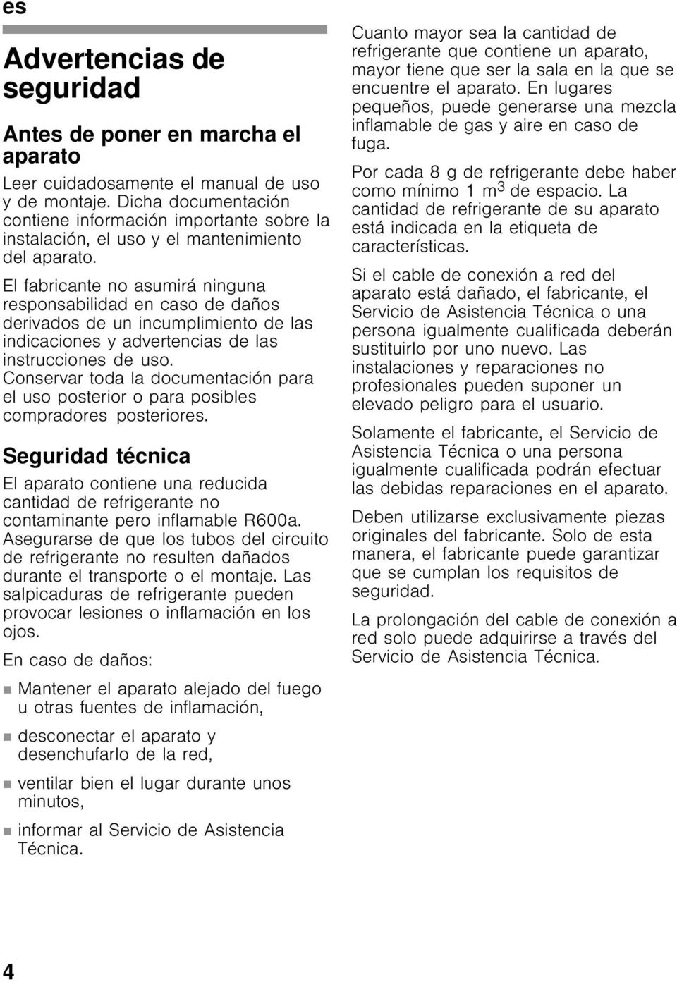 El fabricante no asumirá ninguna responsabilidad en caso de daños derivados de un incumplimiento de las indicaciones y advertencias de las instrucciones de uso.