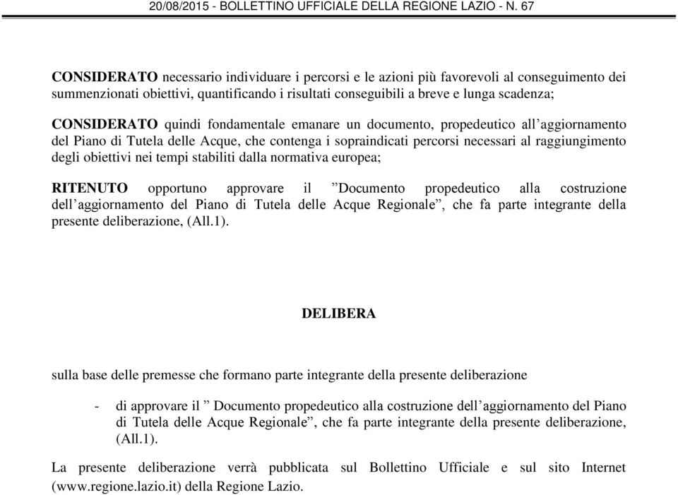 stabiliti dalla normativa europea; RITENUTO opportuno approvare il Documento propedeutico alla costruzione dell aggiornamento del Piano di Tutela delle Acque Regionale, che fa parte integrante della