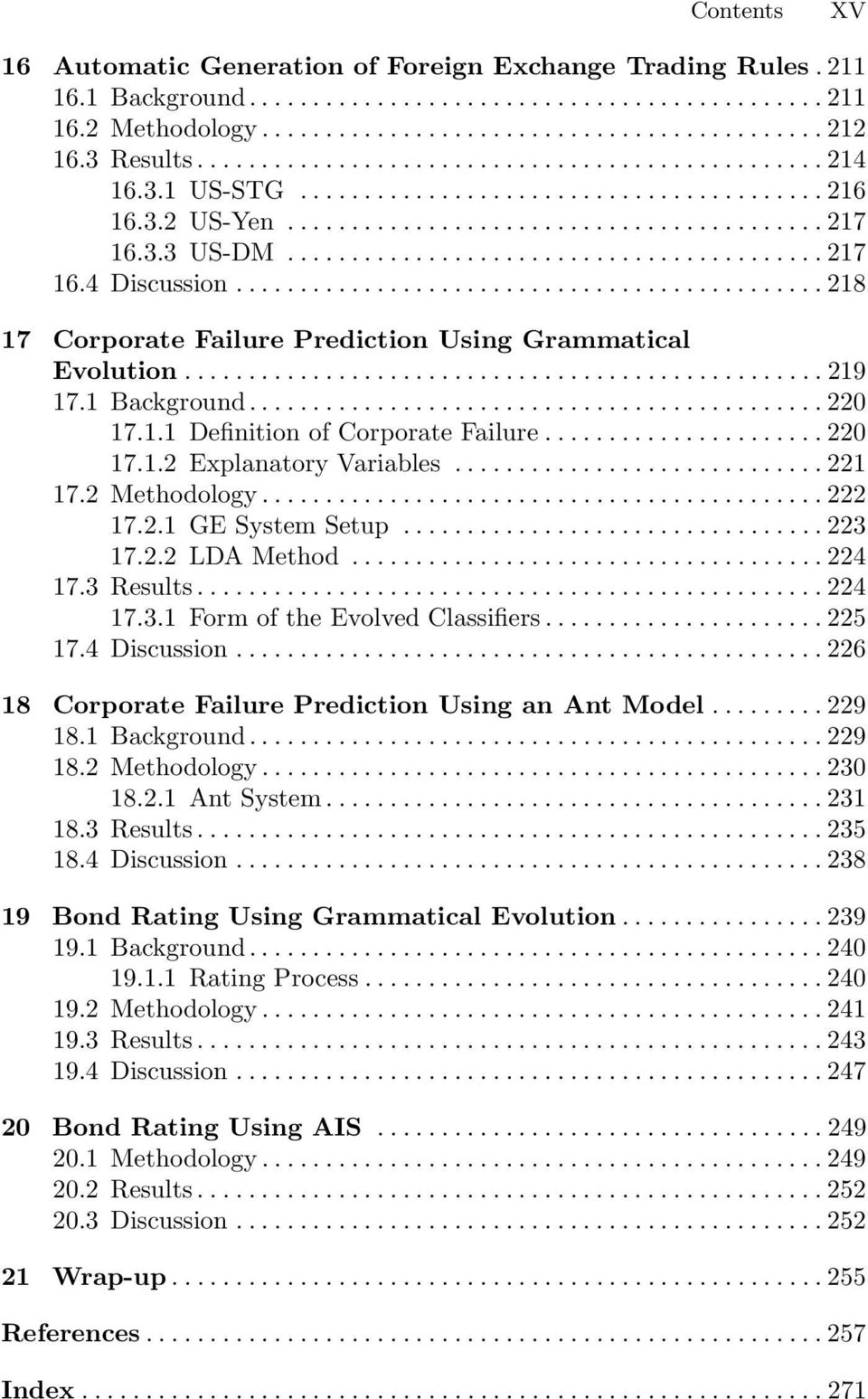 ..223 17.2.2 LDAMethod...224 17.3 Results...224 17.3.1 FormoftheEvolvedClassifiers...225 17.4 Discussion...226 18 Corporate Failure Prediction Using an Ant Model...229 18.1 Background...229 18.2 Methodology.