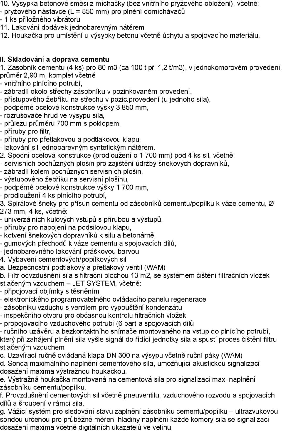 Zásobník cementu (4 ks) pro 80 m3 (ca 100 t při 1,2 t/m3), v jednokomorovém provedení, průměr 2,90 m, komplet včetně - vnitřního plnícího potrubí, - zábradlí okolo střechy zásobníku v pozinkovaném